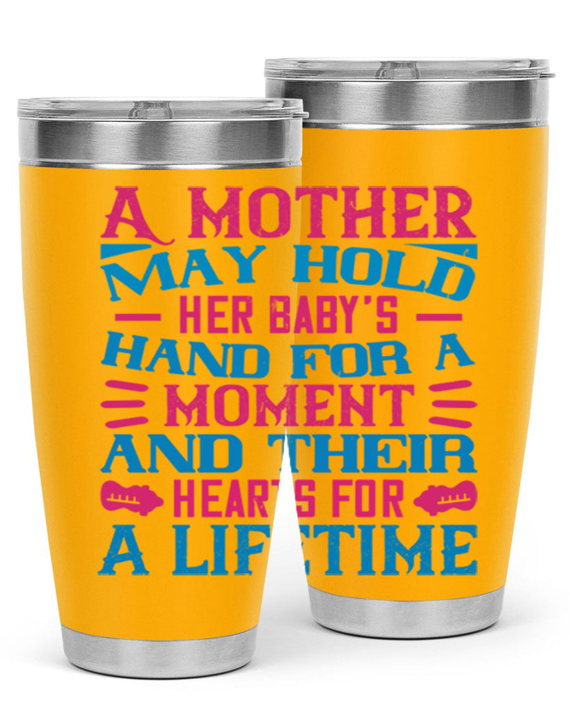 A mother may hold her baby’s hand for a moment and their hearts for a lifetime Style 133#- baby- tumbler