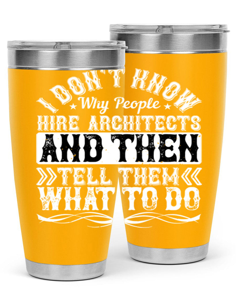 I dont know why people hire architects and then tell them what to do Style 34#- architect- tumbler