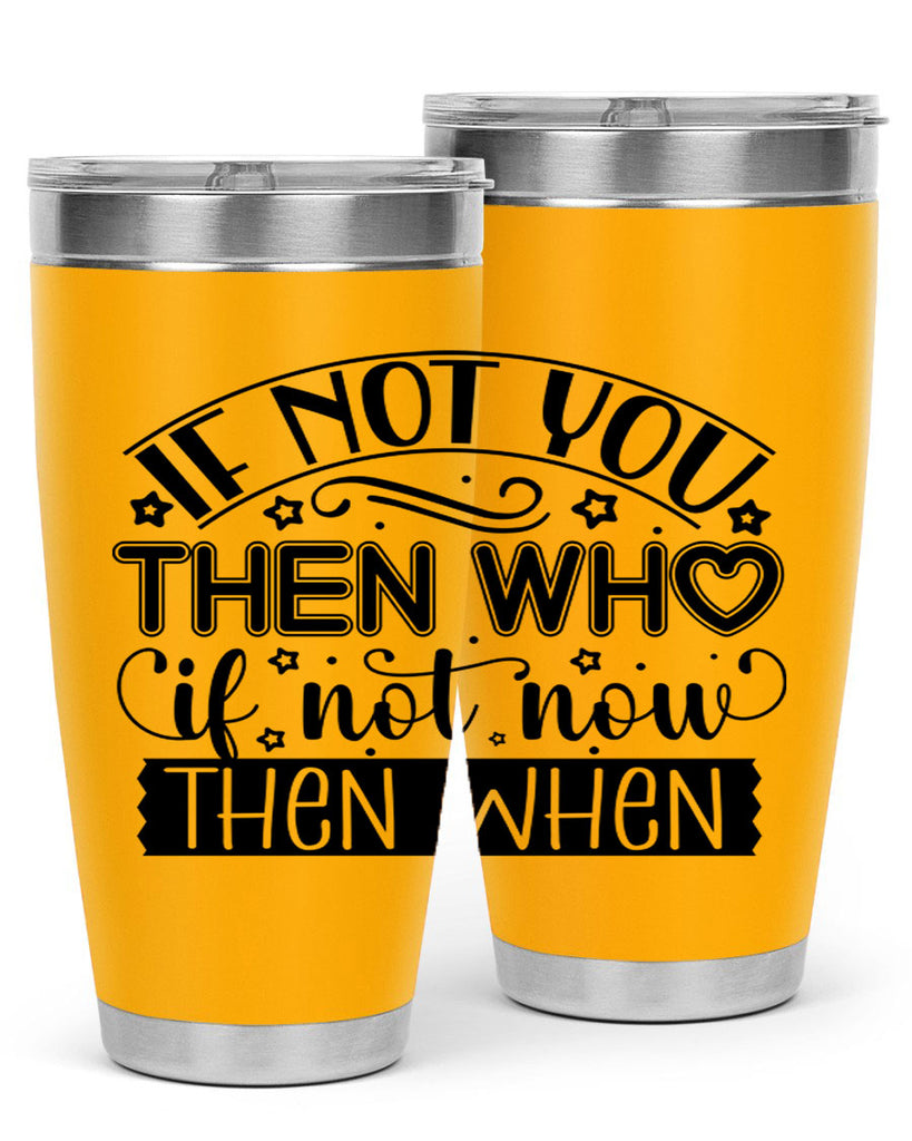 If not you then who if not now then when Style 29#- women-girls- Tumbler