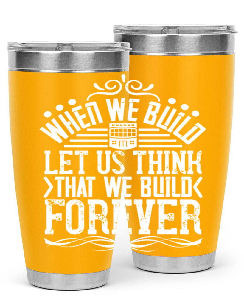 When we build let us think that we build forever Style 7#- architect- tumbler