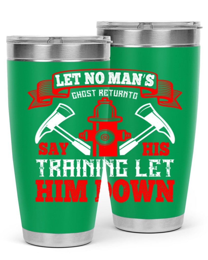 Let no man’s ghost return to say his training let him down Style 52#- fire fighter- tumbler