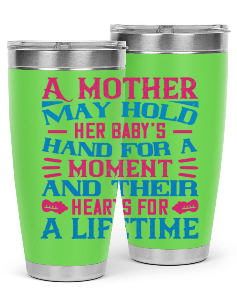 A mother may hold her baby’s hand for a moment and their hearts for a lifetime Style 133#- baby- tumbler