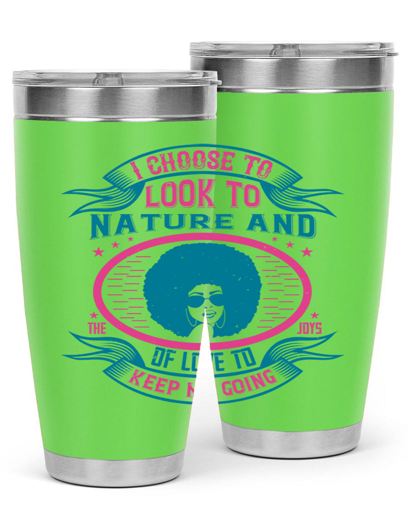 I choose to look to nature and the joys of love to keep me going Style 43#- afro- Tumbler