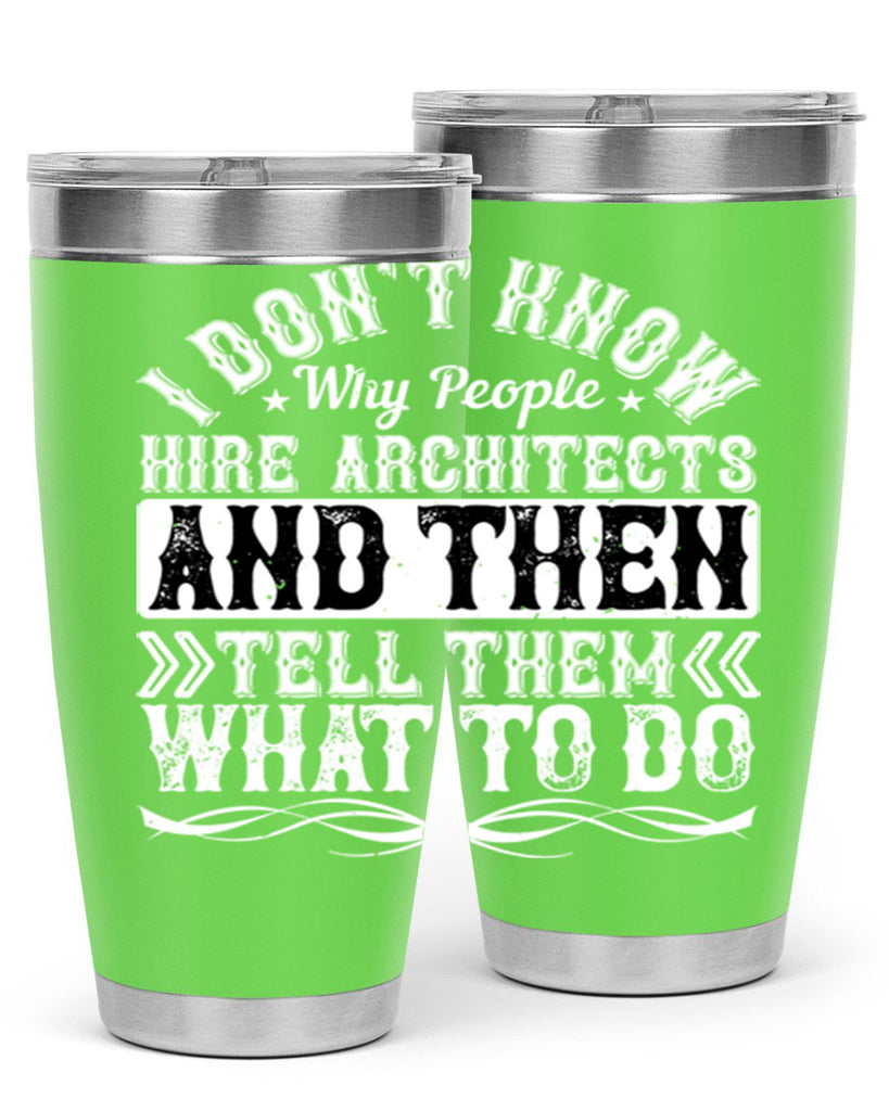 I dont know why people hire architects and then tell them what to do Style 34#- architect- tumbler
