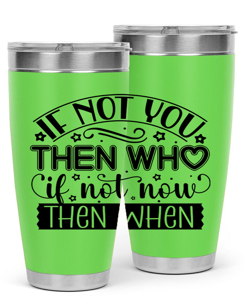 If not you then who if not now then when Style 29#- women-girls- Tumbler