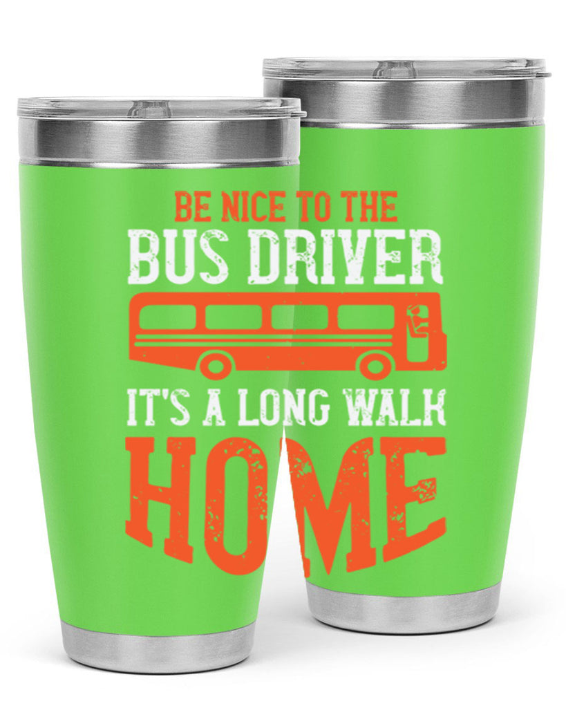 be nice to the bus driver it’s a long walk homeee Style 44#- bus driver- tumbler