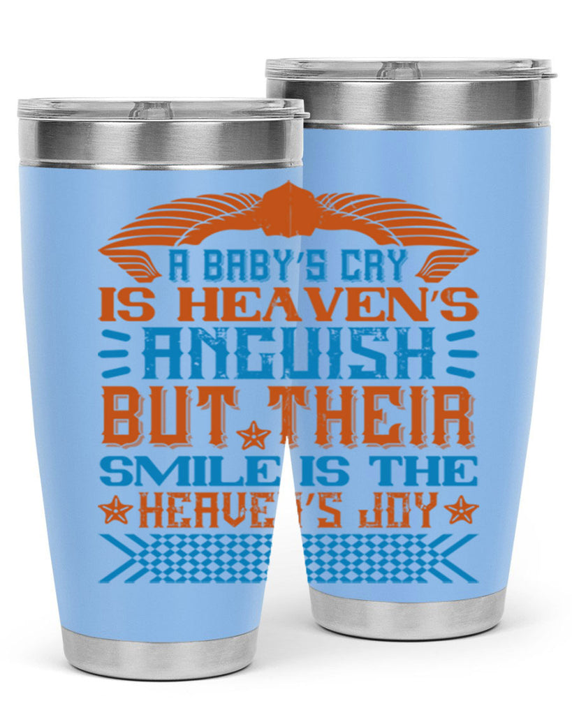 A baby’s cry is heaven’s anguish but their smile is the heaven’s joy Style 138#- baby- tumbler