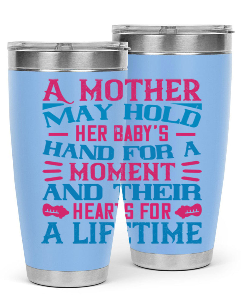 A mother may hold her baby’s hand for a moment and their hearts for a lifetime Style 133#- baby- tumbler