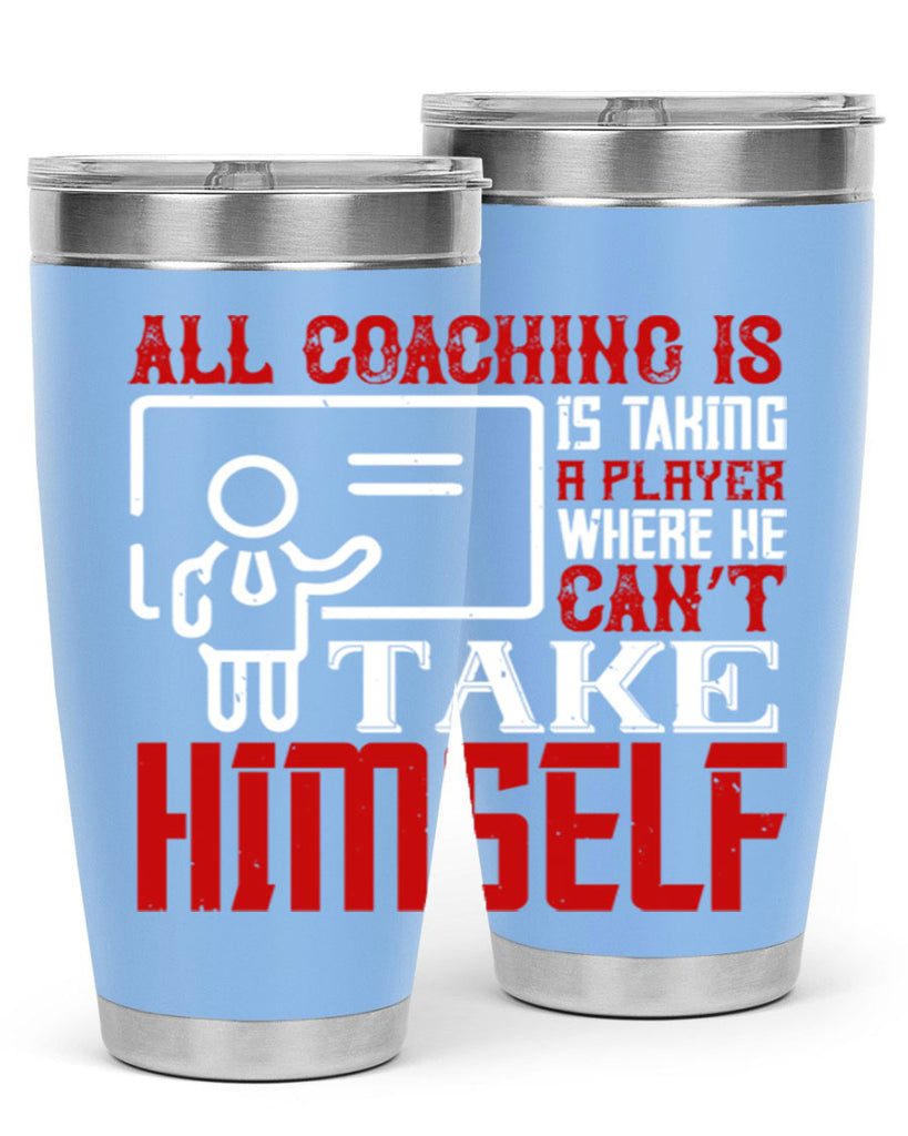 All coaching is is taking a player where he can’t take himself Style 6#- coaching- tumbler