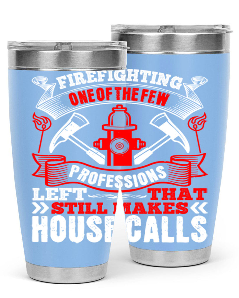 Firefighting — one of the few professions left that still makes house calls Style 70#- fire fighter- tumbler