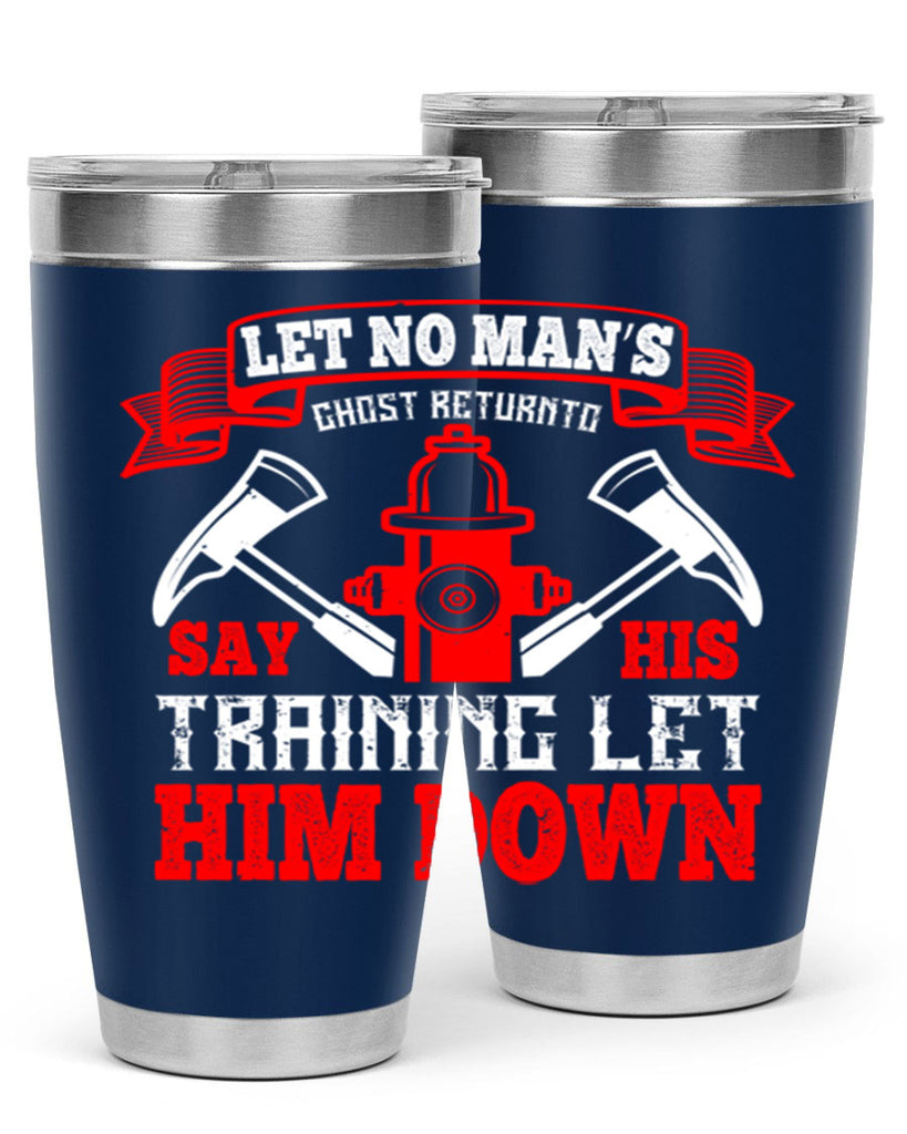 Let no man’s ghost return to say his training let him down Style 52#- fire fighter- tumbler