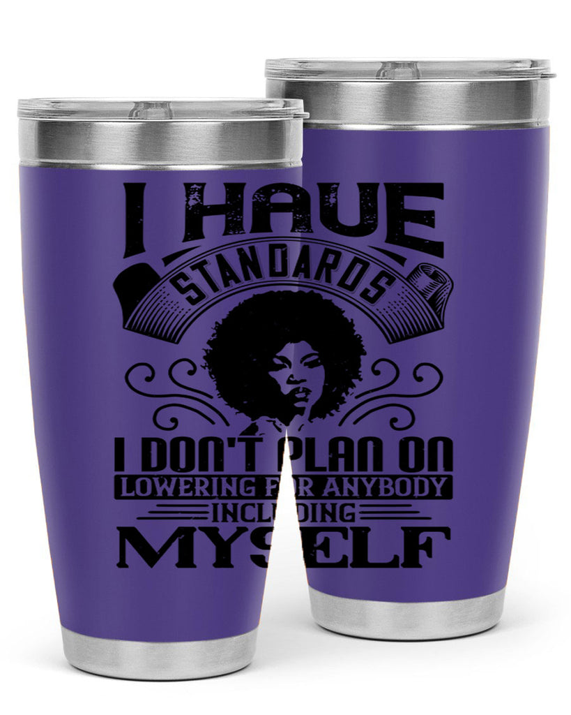 I have standards I dont plan on lowering for anybody … including myself Style 27#- afro- Tumbler