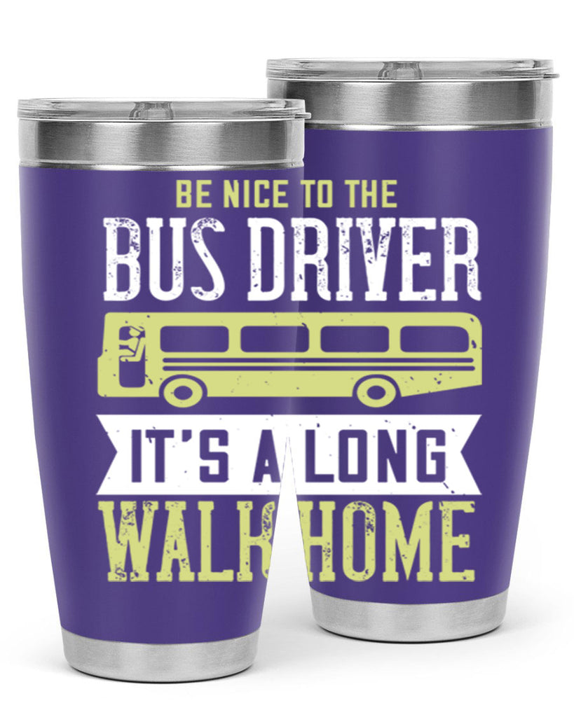 be nice to the bus driver it’s a long walk home Style 46#- bus driver- tumbler