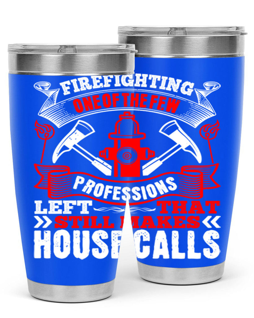 Firefighting — one of the few professions left that still makes house calls Style 70#- fire fighter- tumbler