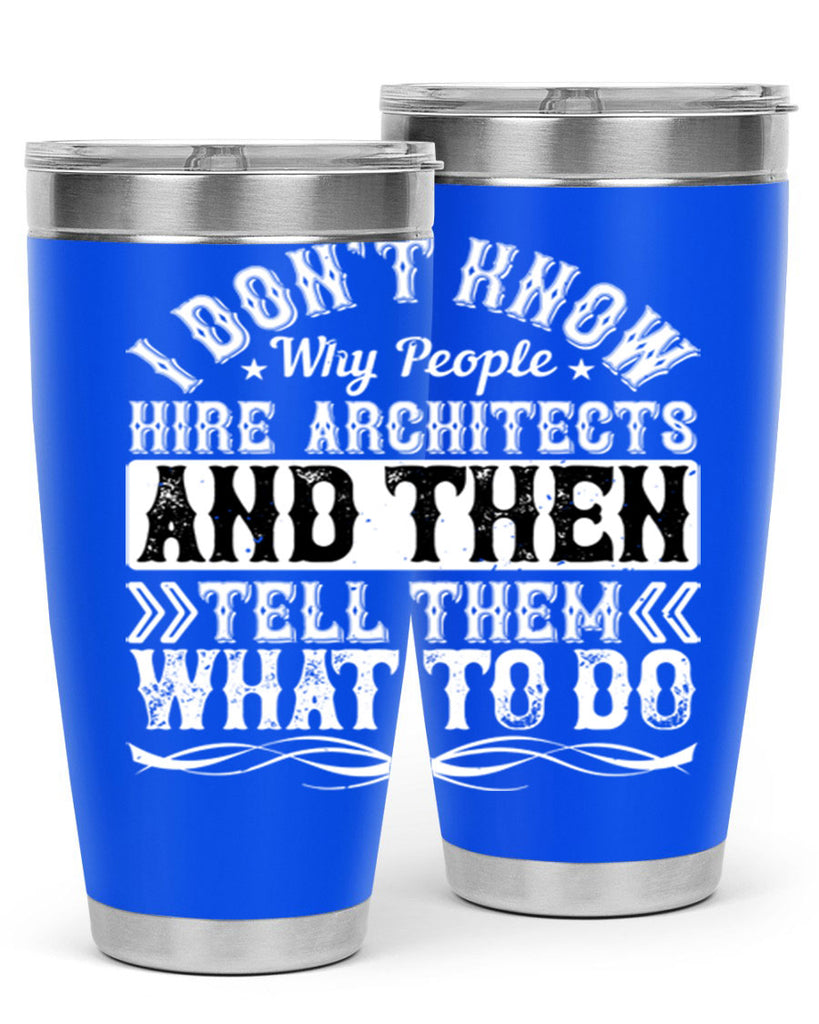 I dont know why people hire architects and then tell them what to do Style 34#- architect- tumbler