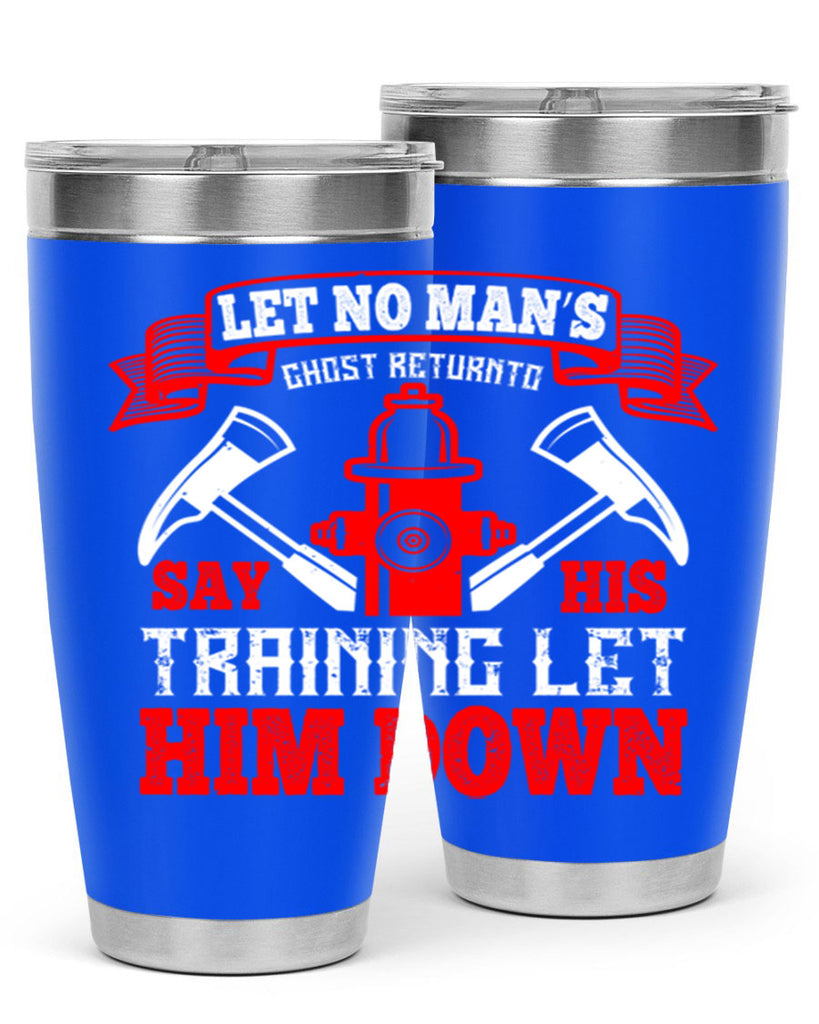 Let no man’s ghost return to say his training let him down Style 52#- fire fighter- tumbler