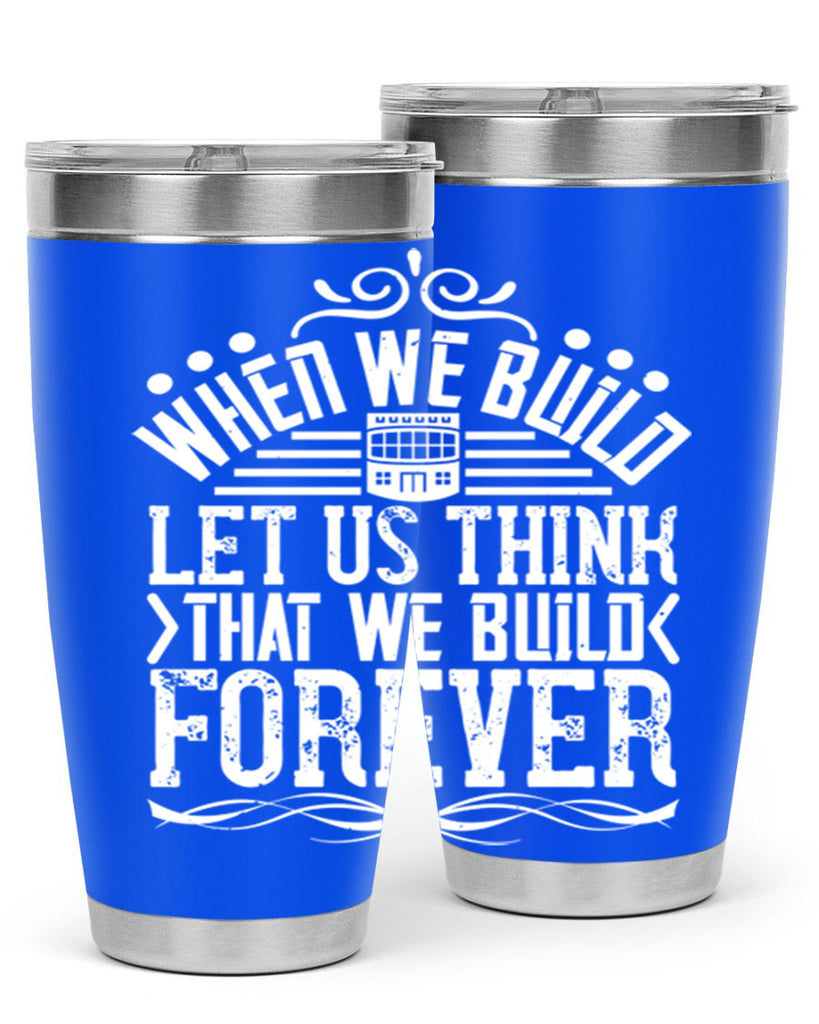 When we build let us think that we build forever Style 7#- architect- tumbler