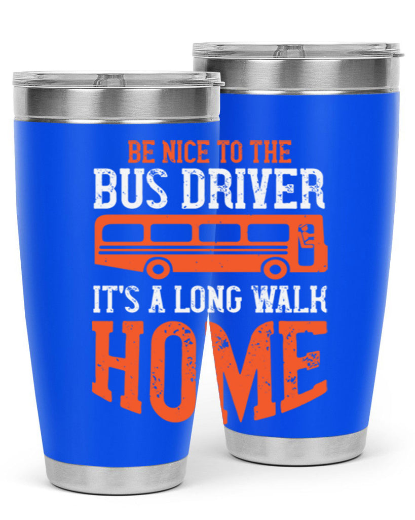 be nice to the bus driver it’s a long walk homeee Style 44#- bus driver- tumbler