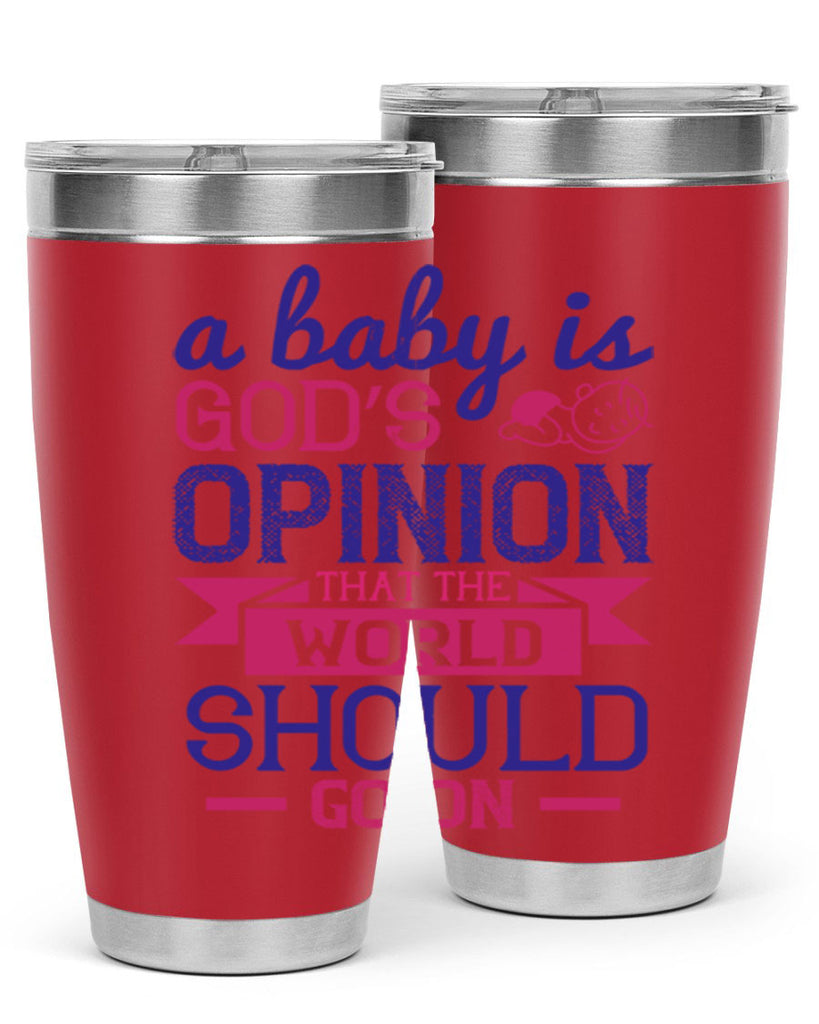 A baby is God’s opinion that the world should go on Style 139#- baby- tumbler
