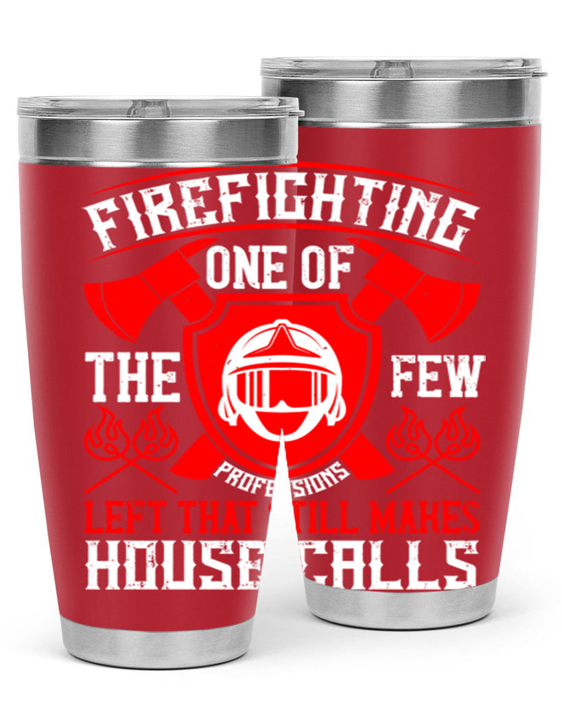 Firefighting — one of the few professions left that still makes house calls Style 69#- fire fighter- tumbler