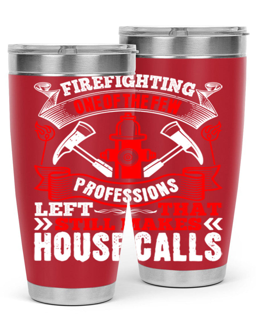 Firefighting — one of the few professions left that still makes house calls Style 70#- fire fighter- tumbler