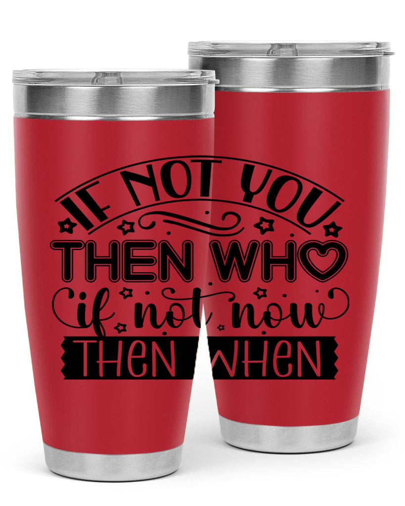 If not you then who if not now then when Style 29#- women-girls- Tumbler