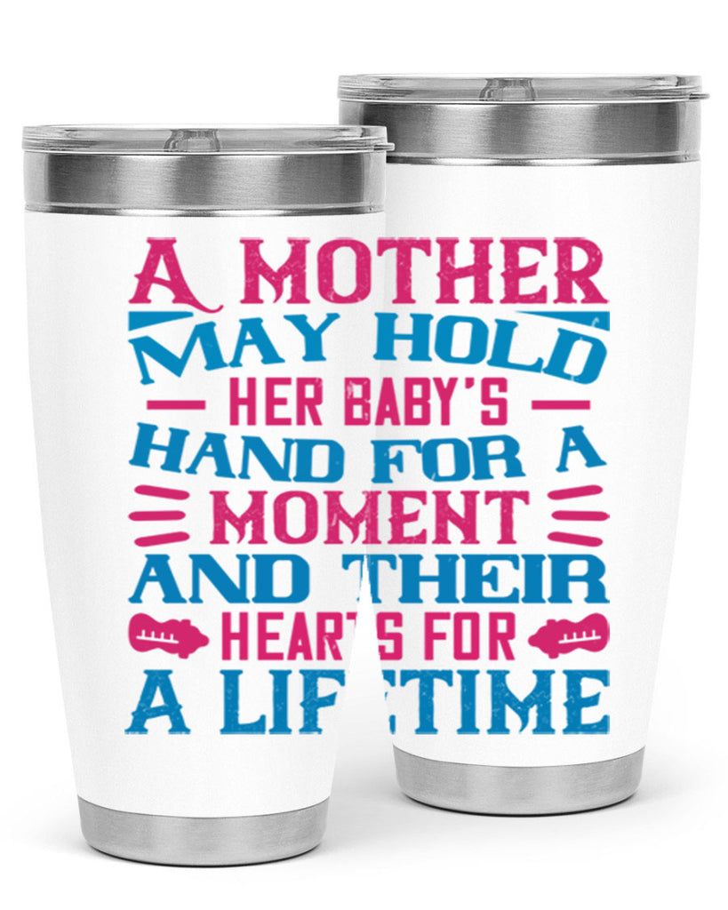 A mother may hold her baby’s hand for a moment and their hearts for a lifetime Style 133#- baby- tumbler