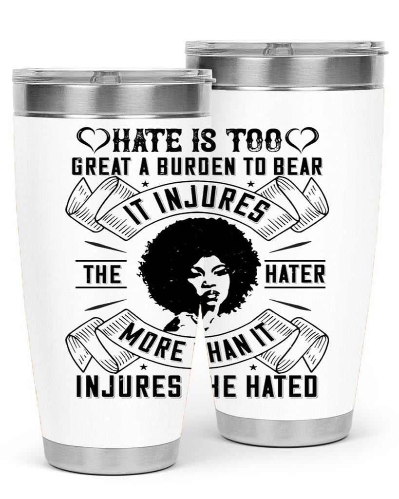 Hate is too great a burden to bear It injures the hater more than it injures the hated Style 33#- afro- Tumbler