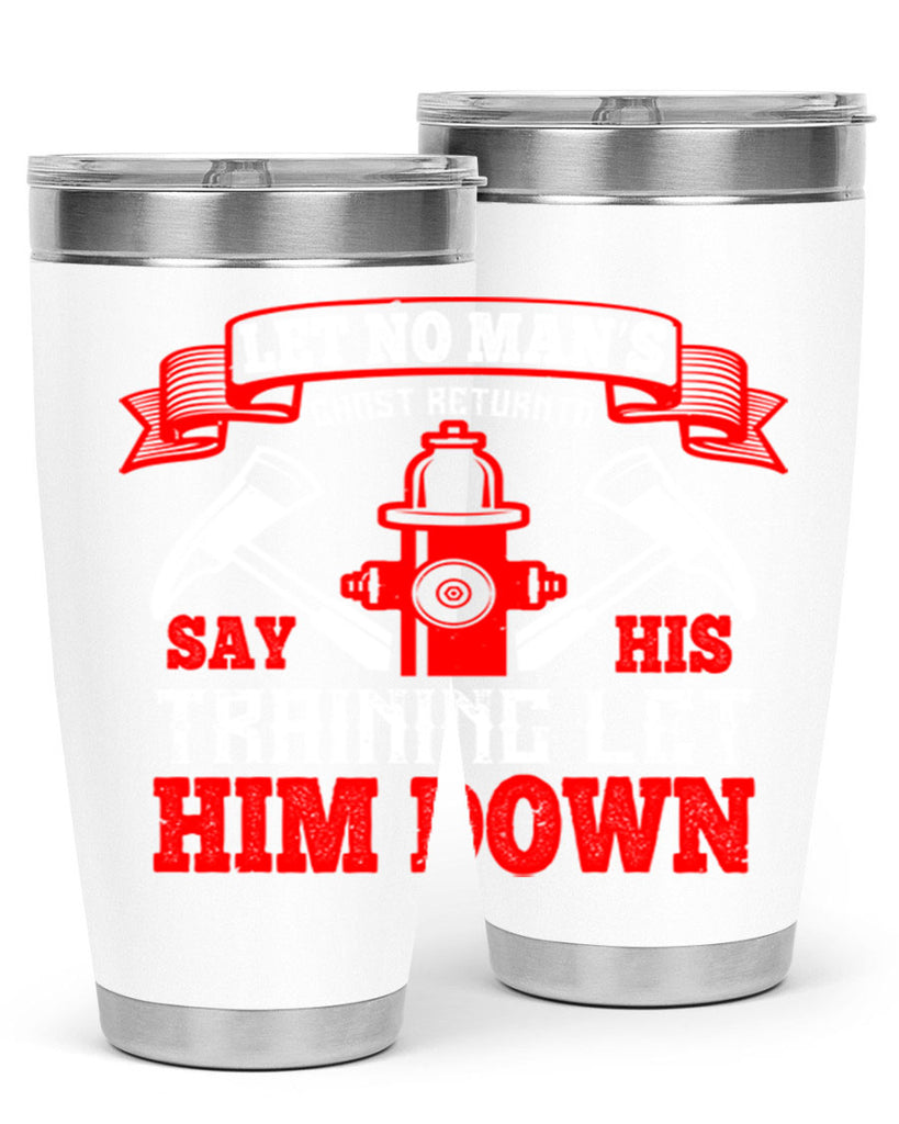 Let no man’s ghost return to say his training let him down Style 52#- fire fighter- tumbler