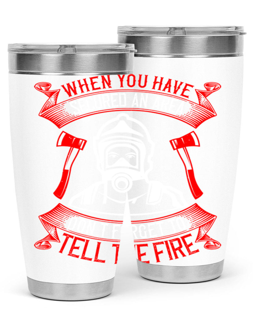 When you have secured an area don’t forget to tell the fire Style 8#- fire fighter- tumbler