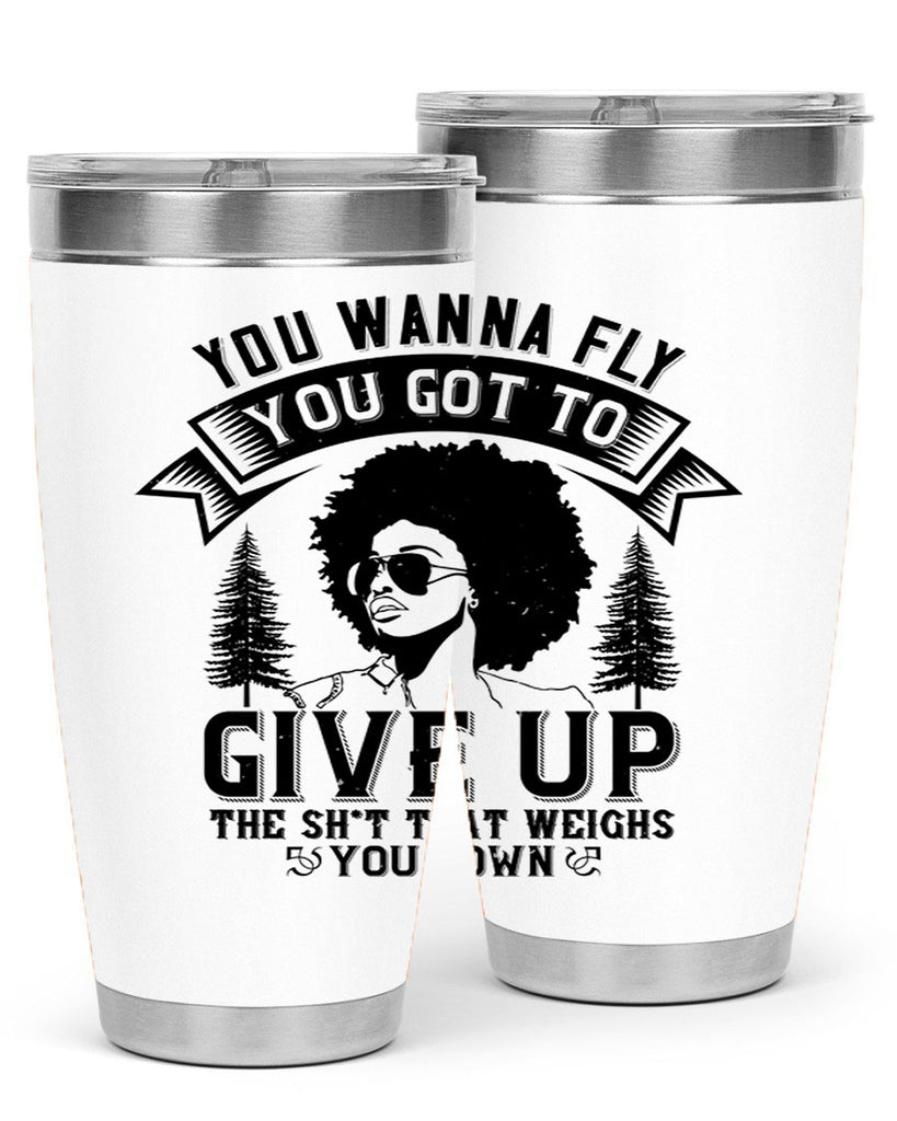 You wanna fly you got to give up the sht that weighs you down Style 47#- afro- Tumbler