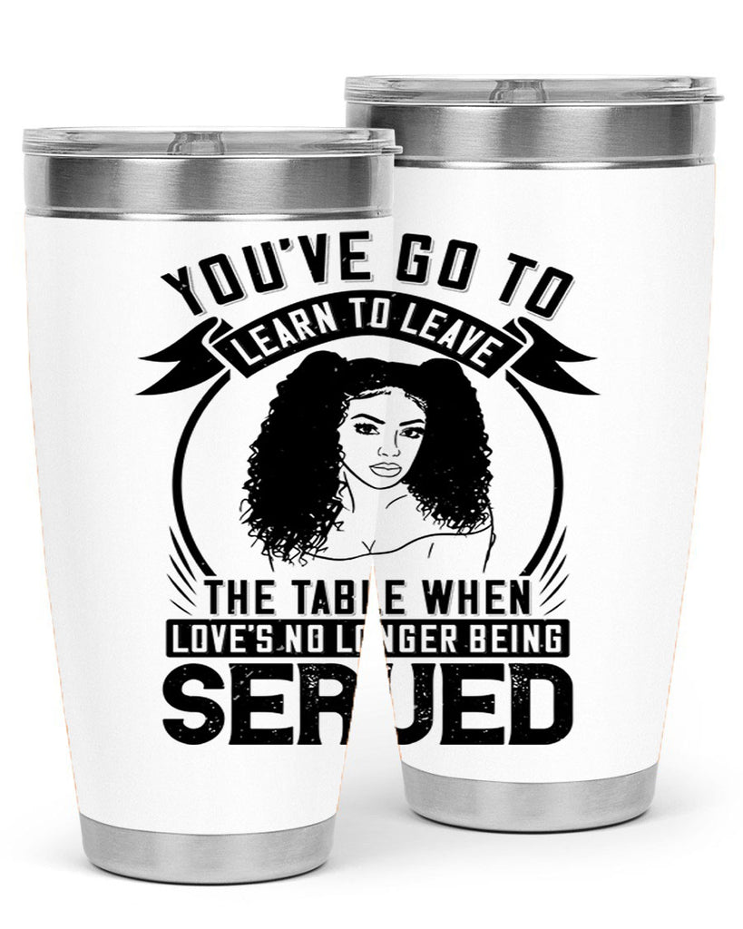 Youve got to learn to leave the table when loves no longer being served Style 5#- afro- Tumbler