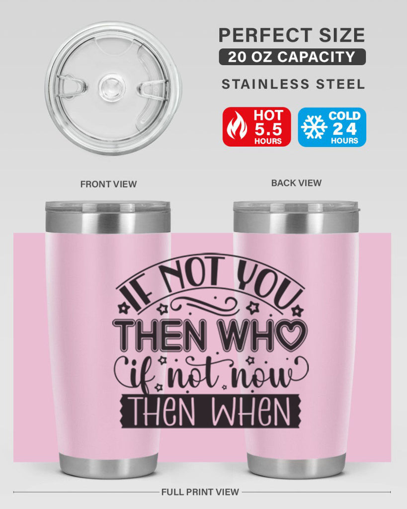 If not you then who if not now then when Style 29#- women-girls- Tumbler