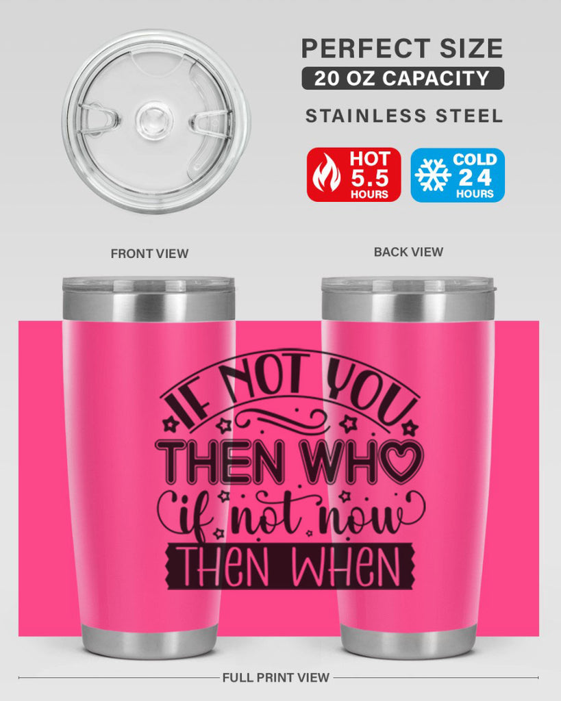 If not you then who if not now then when Style 29#- women-girls- Tumbler