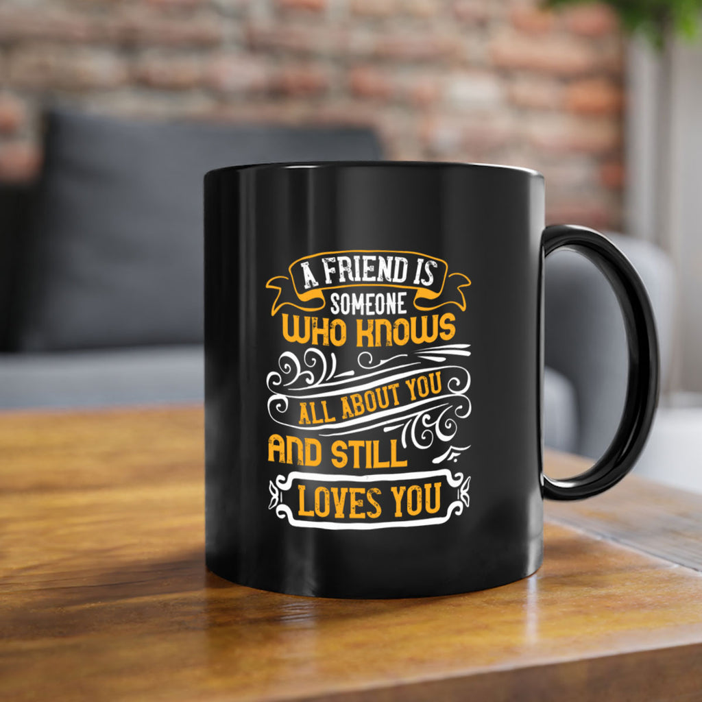 A friend is someone who knows all about you and still loves you Style 69#- best friend-Mug / Coffee Cup