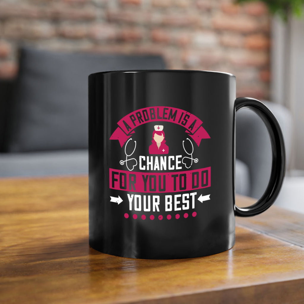 A problem is a chance for you to do your best Style 237#- nurse-Mug / Coffee Cup