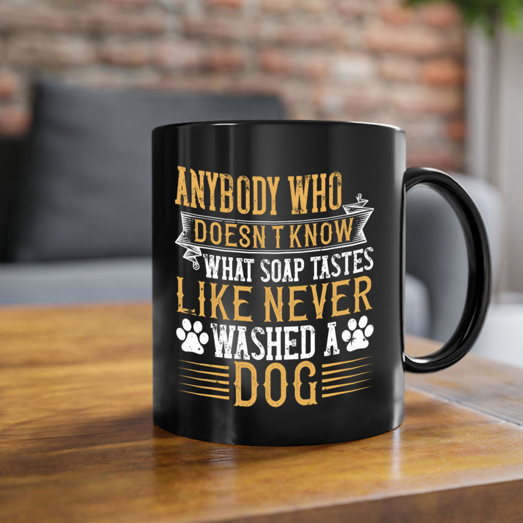 Anybody who doesn’t know what soap tastes like never washed a dog Style 176#- Dog-Mug / Coffee Cup