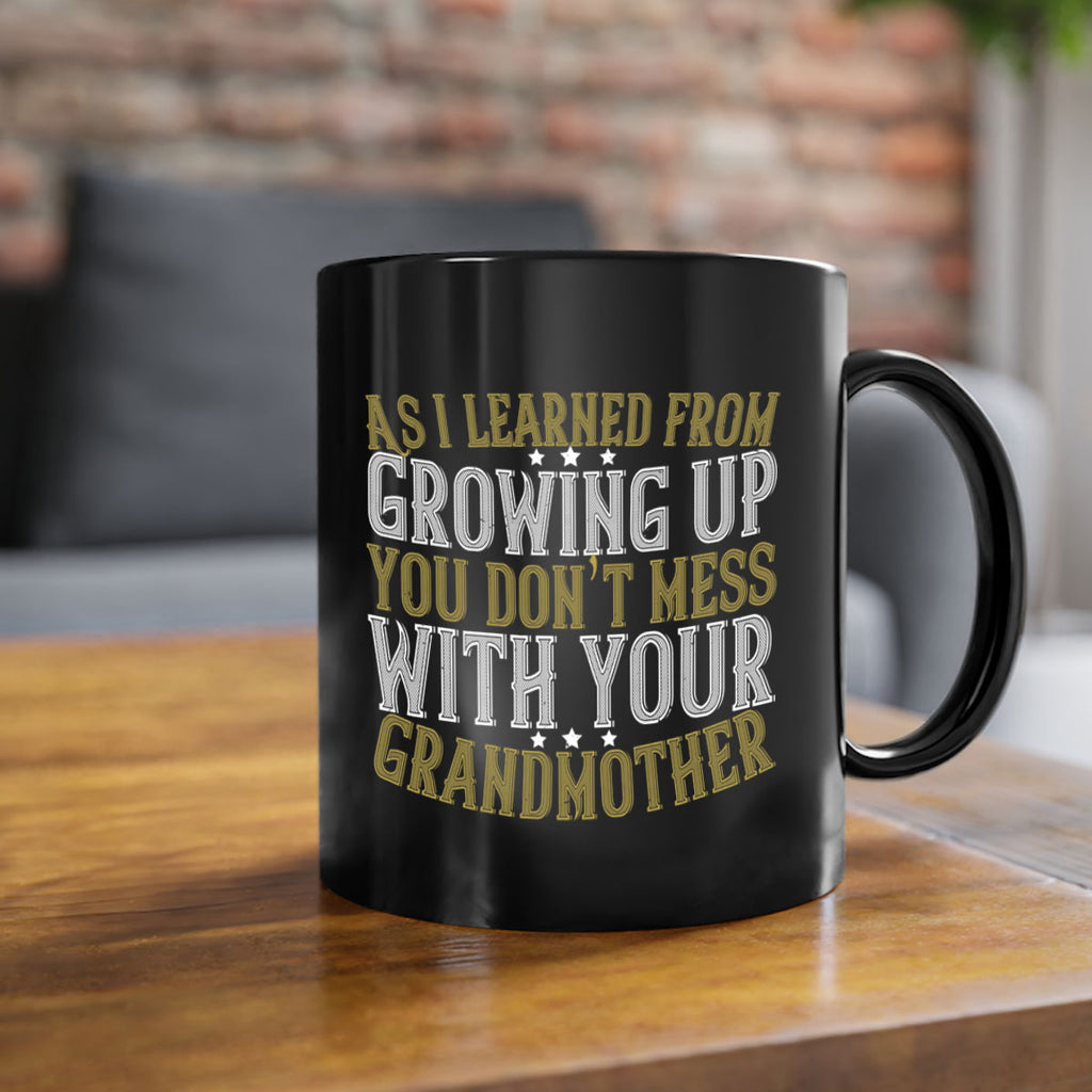 As I learned from growing up you don’t mess with your grandmother 92#- grandma-Mug / Coffee Cup