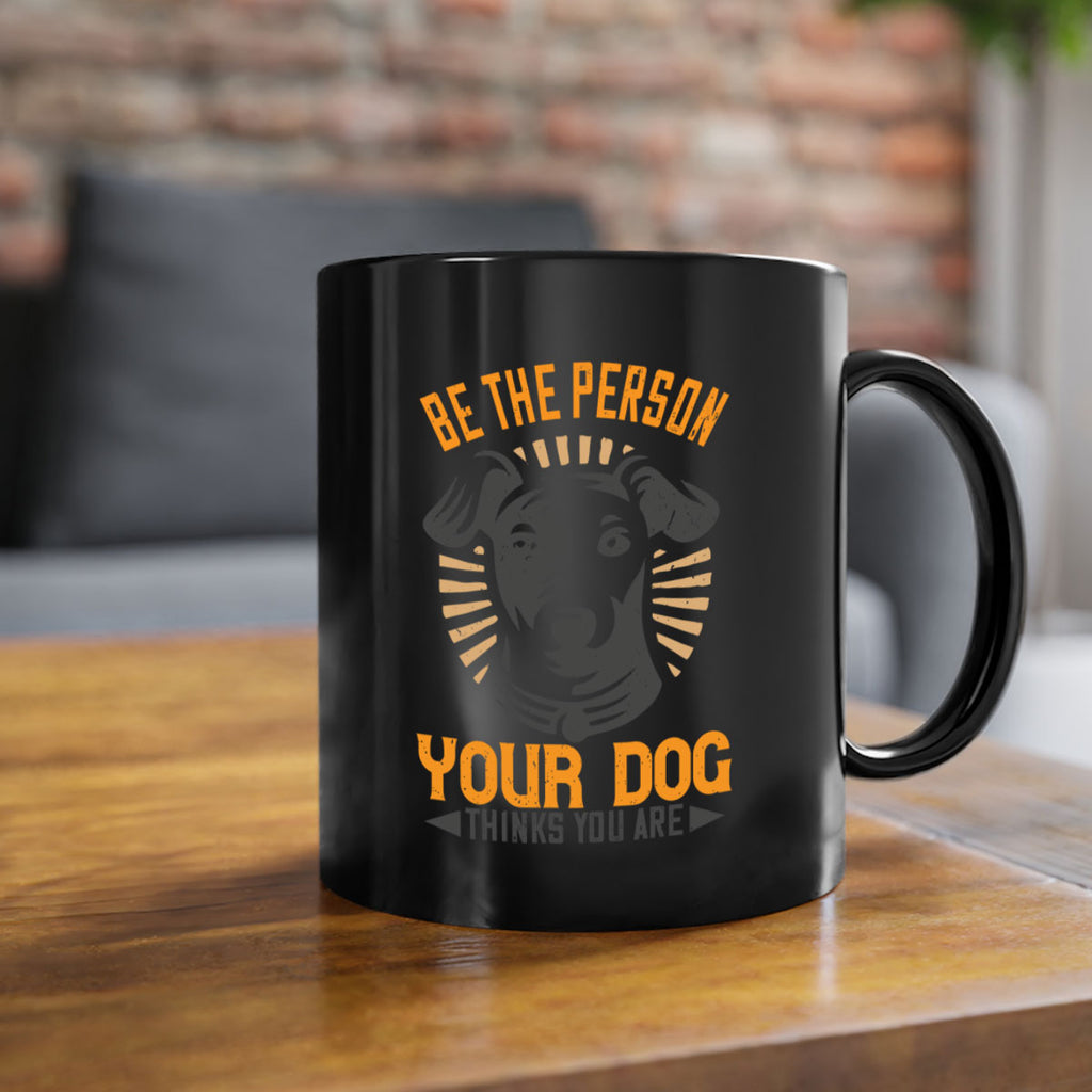 Be The Person Your Dog Thinks You Are Style 50#- Dog-Mug / Coffee Cup