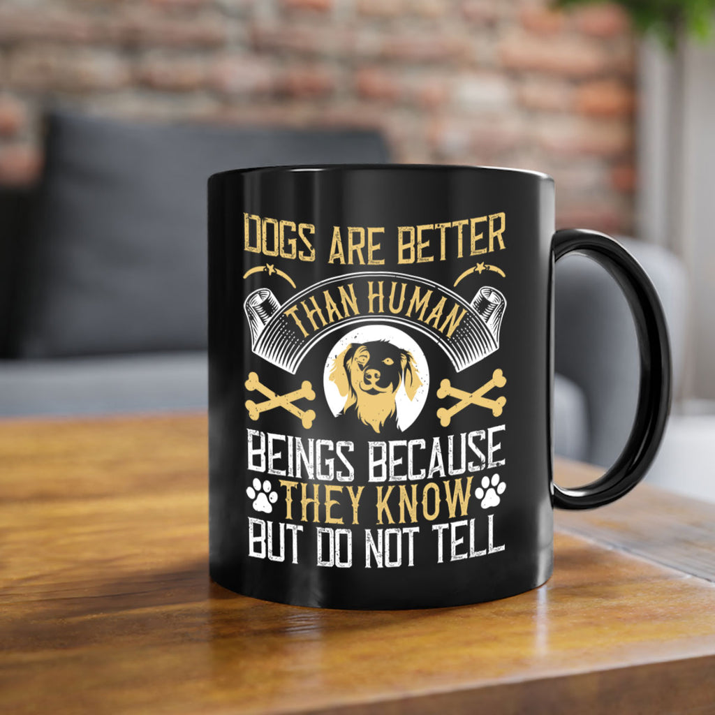 Dogs are better than human beings because they know but do not tell Style 49#- Dog-Mug / Coffee Cup