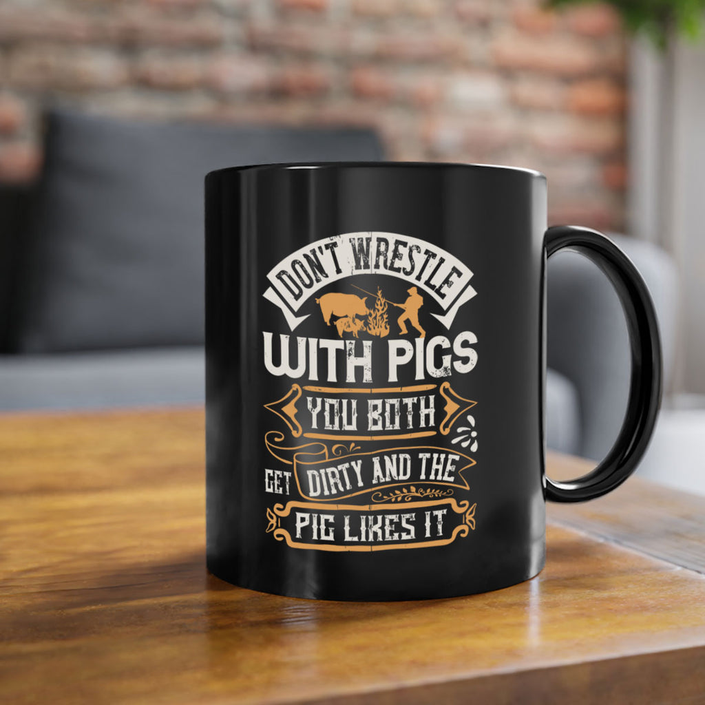 Don’t wrestle with pigs You both get dirty and the pig likes it Style 86#- pig-Mug / Coffee Cup