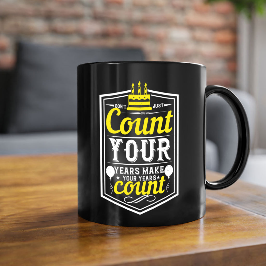 Dont just count your years make your years count Style 90#- birthday-Mug / Coffee Cup