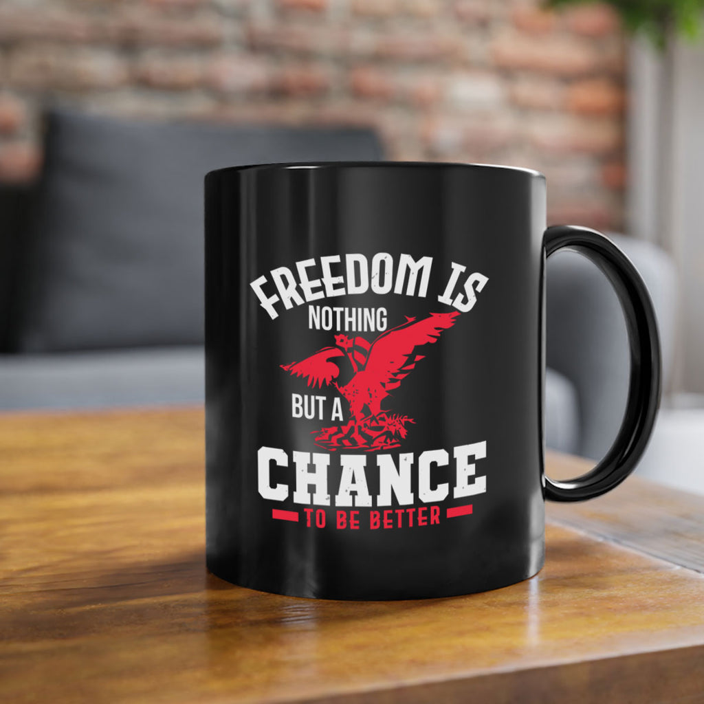 Freedom is nothing but a chance to be Style 83#- 4th Of July-Mug / Coffee Cup