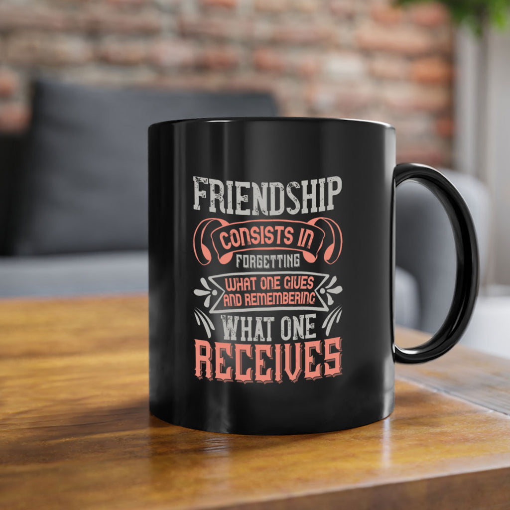 Friendship consists in forgetting what one gives and remembering what one receives Style 97#- best friend-Mug / Coffee Cup