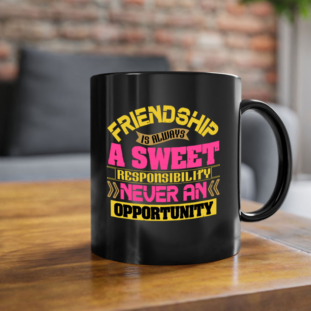 Friendship is always a sweet responsibility never an opportunity Style 106#- best friend-Mug / Coffee Cup