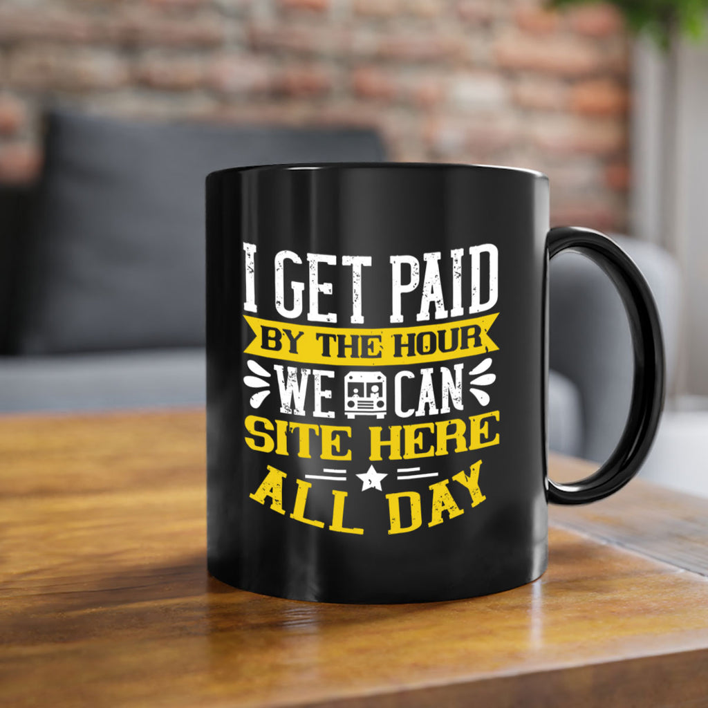 I GET PAID BY THE HOUR WE CAN SITE HERE ALL DAY Style 32#- bus driver-Mug / Coffee Cup