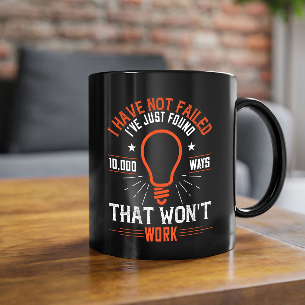 I have not failed Ive just found ways that wont work Style 38#- motivation-Mug / Coffee Cup