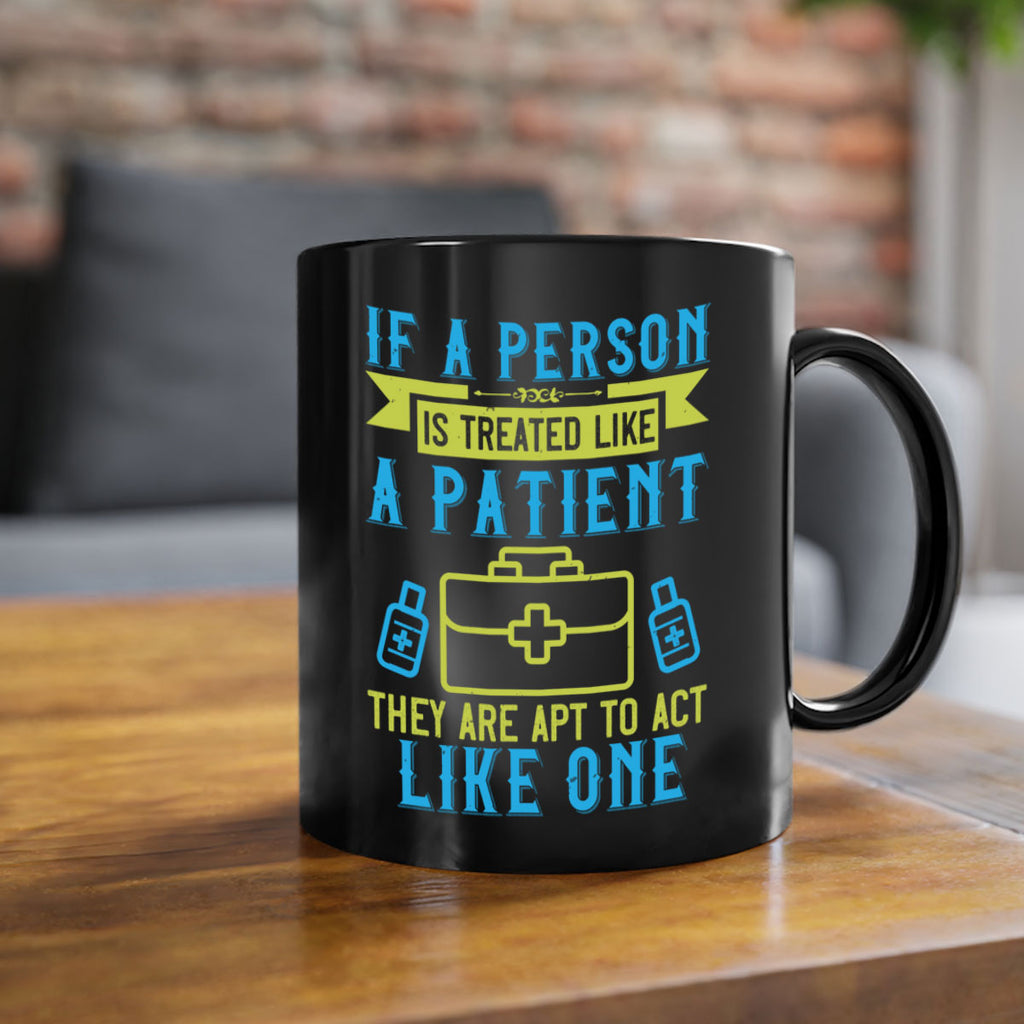 If a person is treated like a patient they are apt to act like one Style 40#- medical-Mug / Coffee Cup