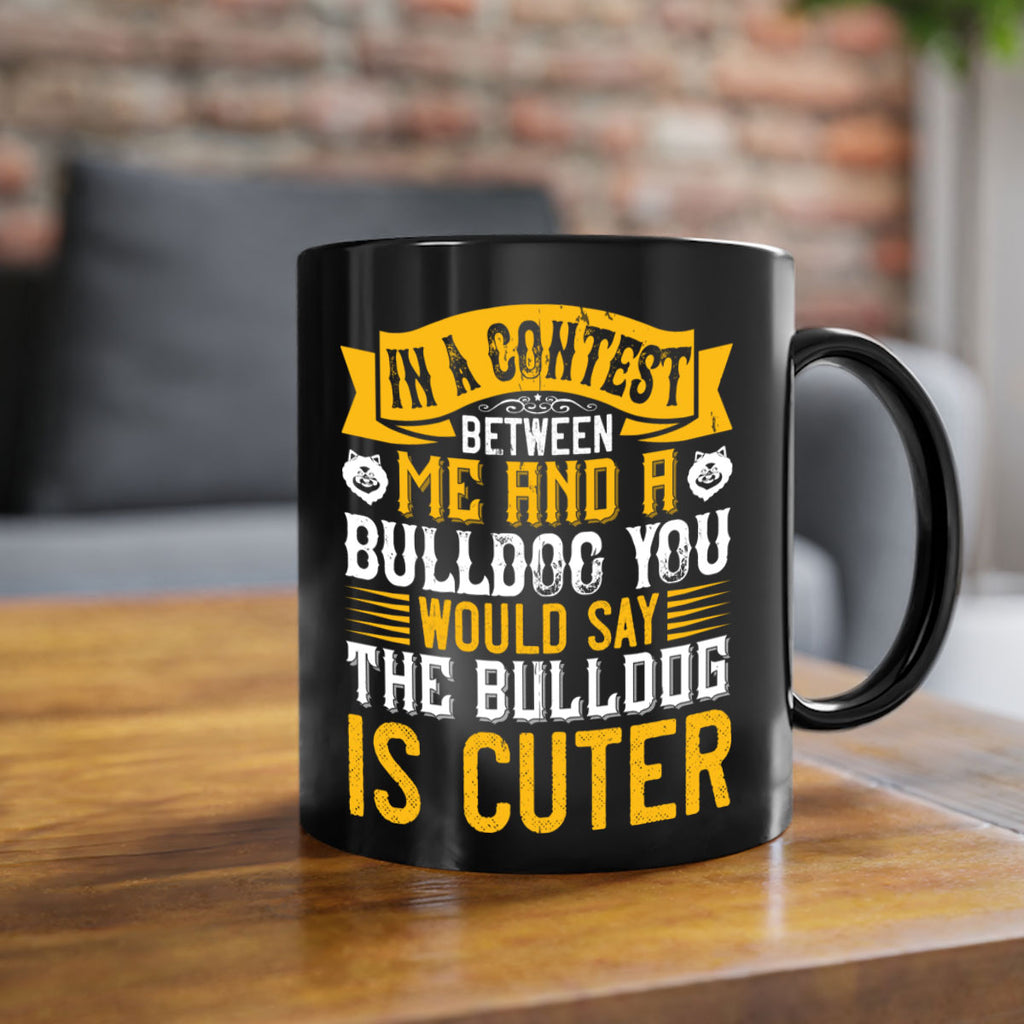 In a contest between me and a bulldog you would say the bulldog is cuter Style 37#- Dog-Mug / Coffee Cup