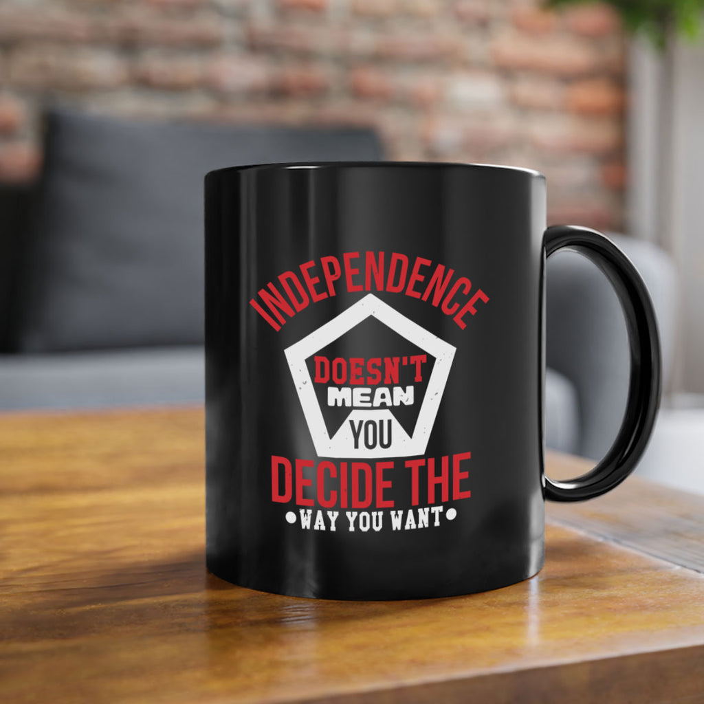 Independence doesnt mean you decide Style 22#- 4th Of July-Mug / Coffee Cup